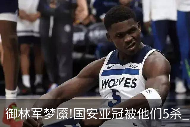 御林军梦魇!国安亚冠被他们5杀 拿1分都是难事